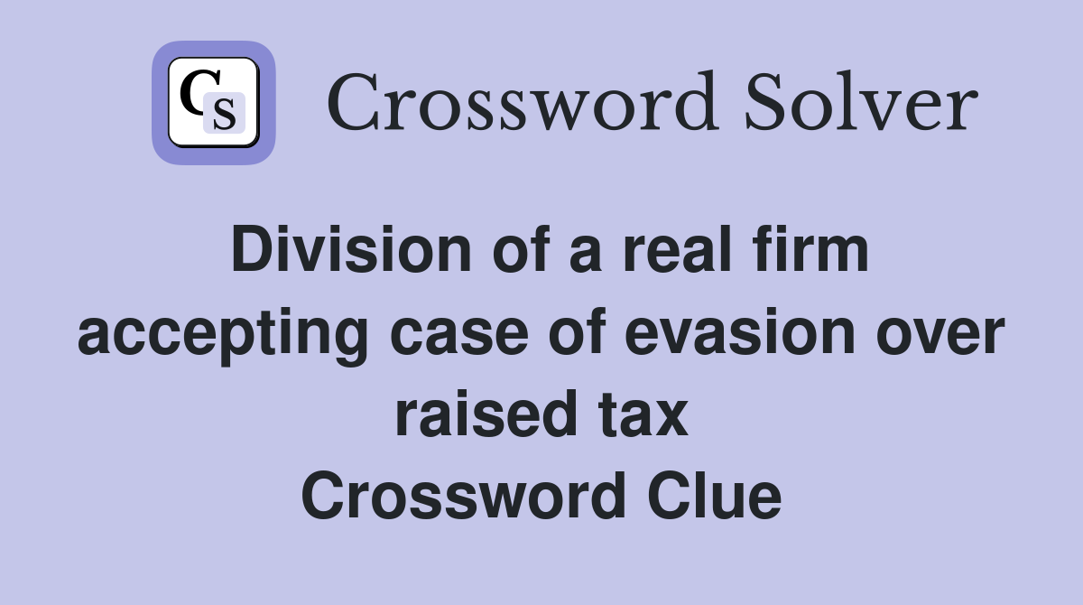 Division of a real firm accepting case of evasion over raised tax